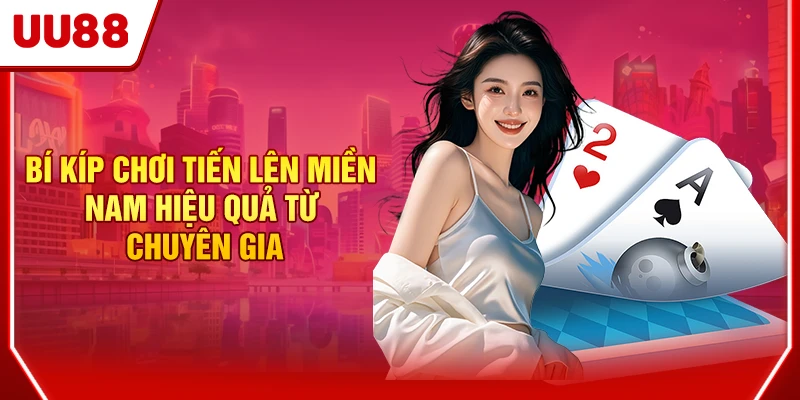Bí kíp chơi tiến lên miền Nam hiệu quả từ chuyên gia