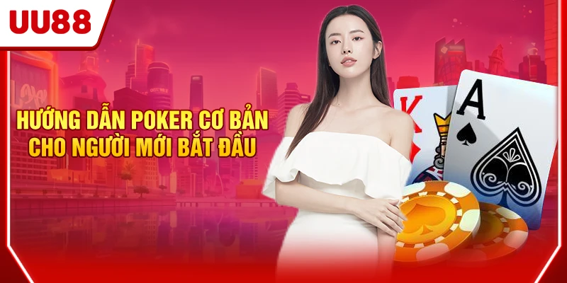 Hướng dẫn Poker cơ bản cho người mới bắt đầu