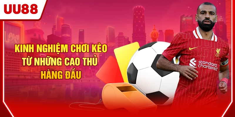Kinh nghiệm chơi kèo từ các cao thủ hàng đầu
