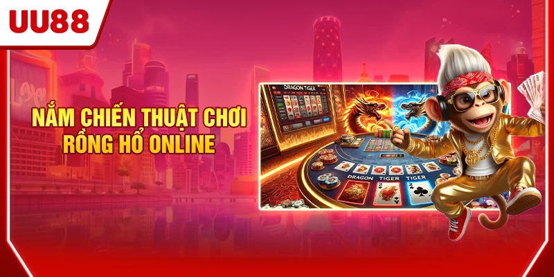 Nắm chiến thuật chơi Rồng Hổ online