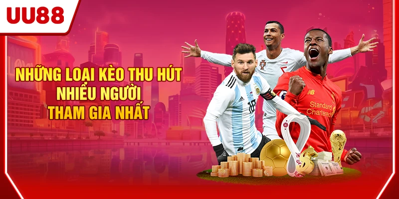 Những loại kèo thu hút nhiều người tham gia nhất