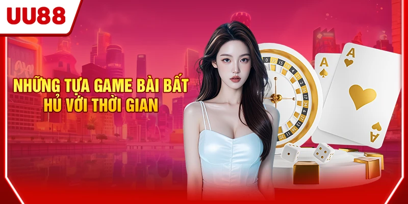 Những tựa Game bài bất hủ với thời gian