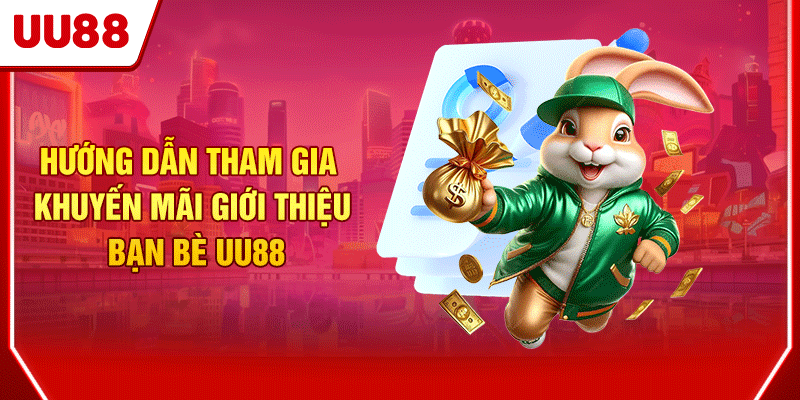 Hướng dẫn tham gia khuyến mãi giới thiệu bạn bè UU88